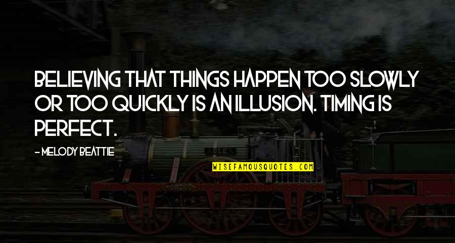 Alimentation Bebe Quotes By Melody Beattie: Believing that things happen too slowly or too Alimentation Bebe Quotes By Melody Beattie: Believing that things happen too slowly or too