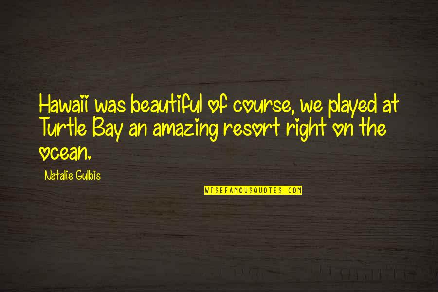 Alimentation Bebe Quotes By Natalie Gulbis: Hawaii was beautiful of course, we played at