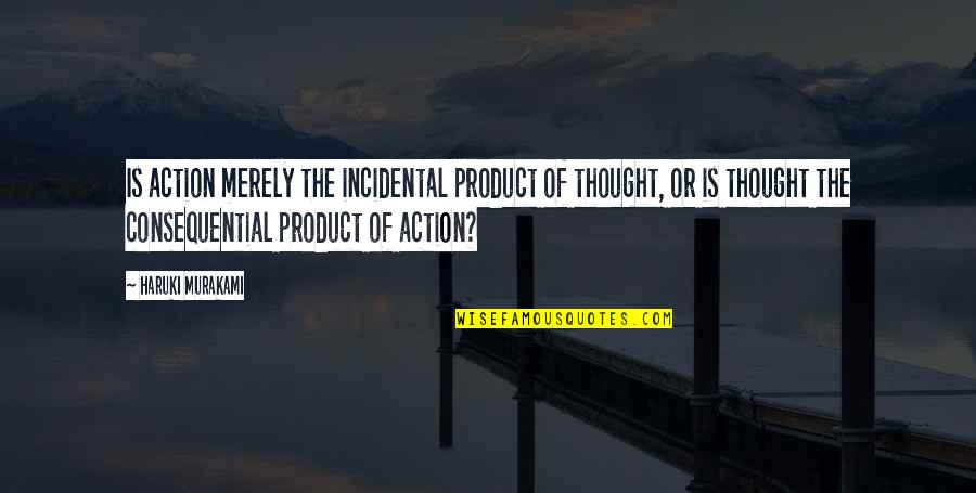 Alimentation Compromise Quotes By Haruki Murakami: Is action merely the incidental product of thought,