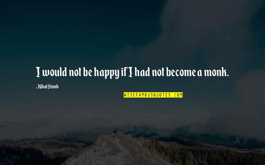 Alimente Care Quotes By Nhat Hanh: I would not be happy if I had