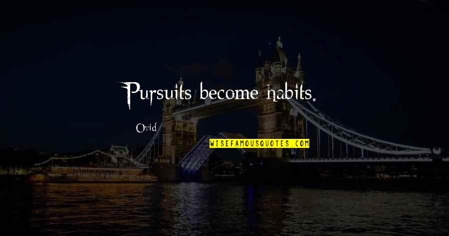 Alimente Speciale Quotes By Ovid: Pursuits become habits.