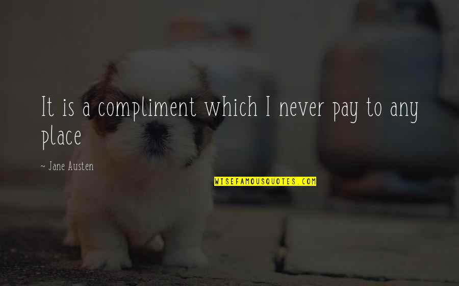 Alimenti Con Quotes By Jane Austen: It is a compliment which I never pay Alimenti Con Quotes By Jane Austen: It is a compliment which I never pay