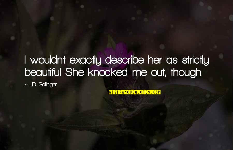 Aliments Alcalins Quotes By J.D. Salinger: I wouldn't exactly describe her as strictly beautiful.