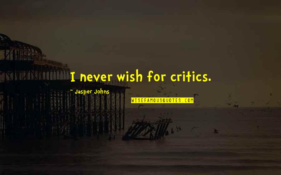 Aliments Alcalins Quotes By Jasper Johns: I never wish for critics.