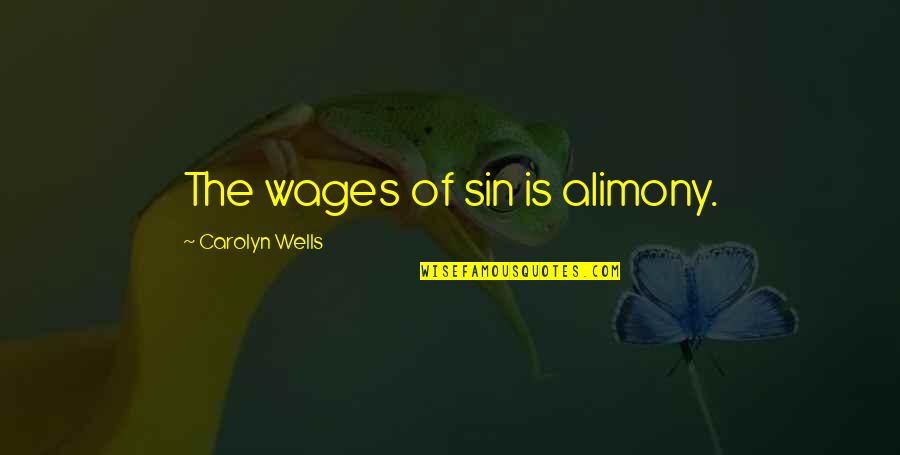 Alimony Quotes By Carolyn Wells: The wages of sin is alimony.