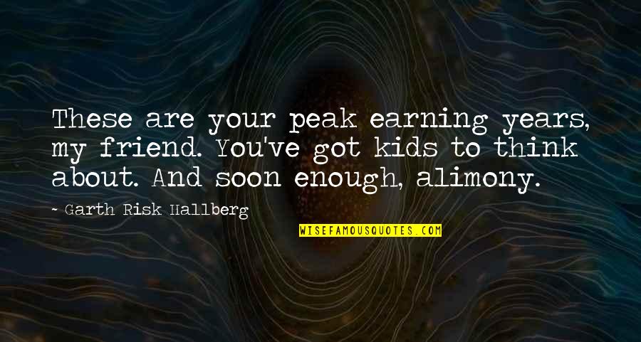 Alimony Quotes By Garth Risk Hallberg: These are your peak earning years, my friend.