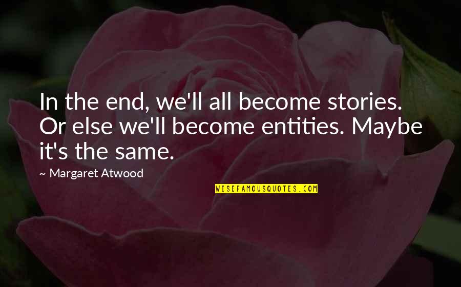 Alimony Quotes By Margaret Atwood: In the end, we'll all become stories. Or