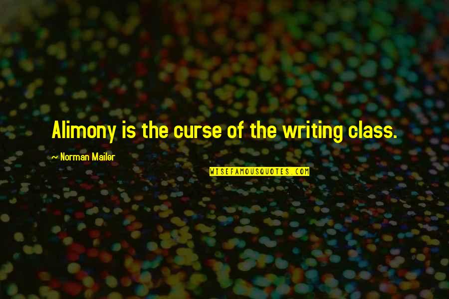 Alimony Quotes By Norman Mailer: Alimony is the curse of the writing class.
