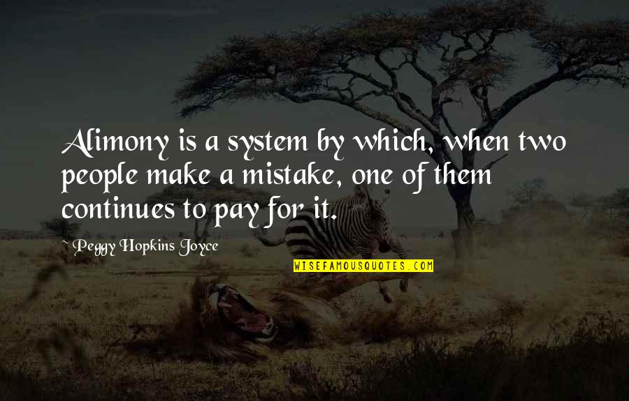 Alimony Quotes By Peggy Hopkins Joyce: Alimony is a system by which, when two
