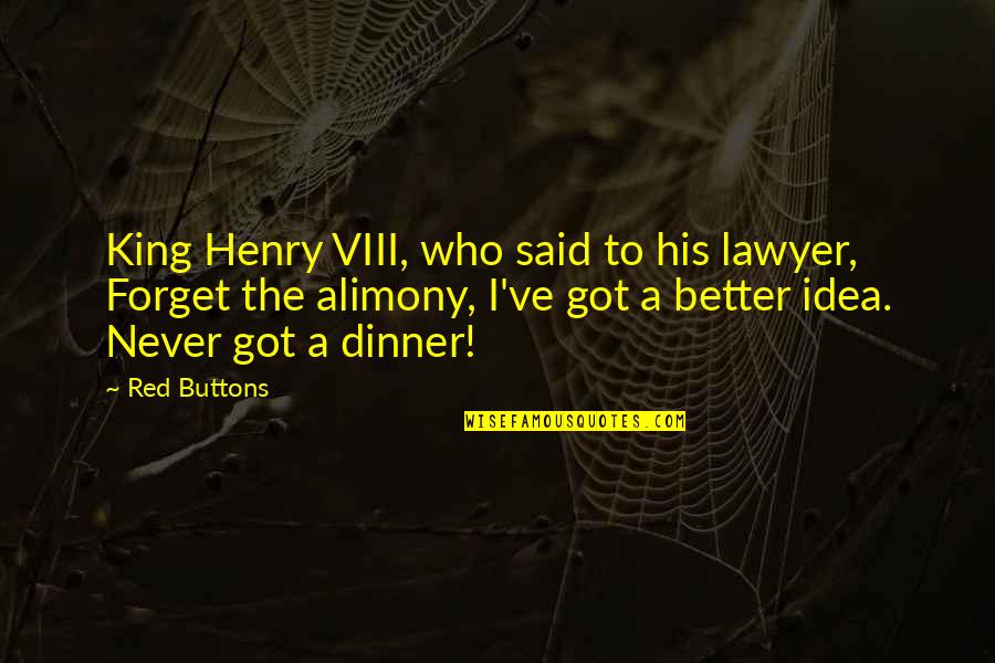 Alimony Quotes By Red Buttons: King Henry VIII, who said to his lawyer,