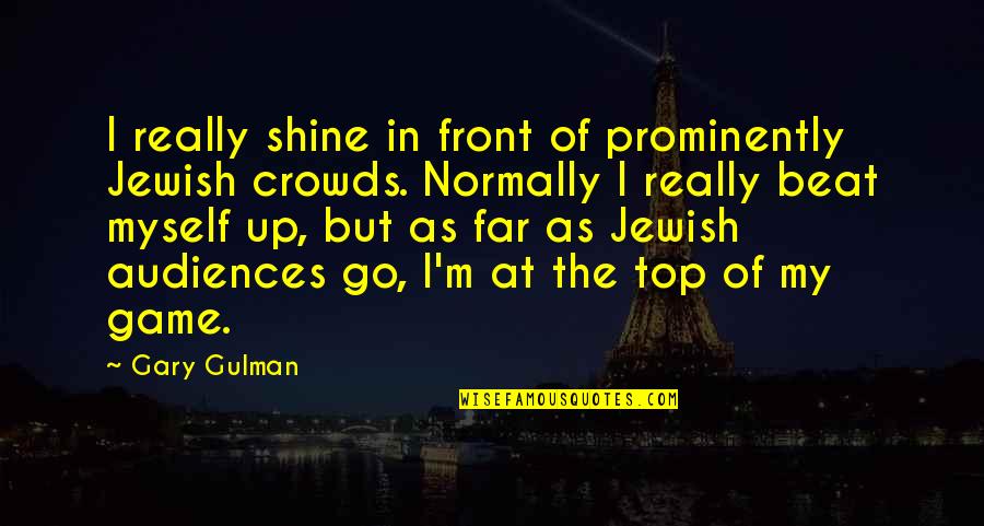 Alimzhan Tokhtakhunov Quotes By Gary Gulman: I really shine in front of prominently Jewish