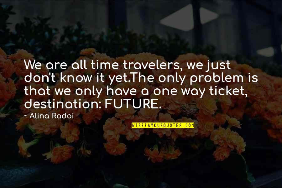 Alina Quotes By Alina Radoi: We are all time travelers, we just don't