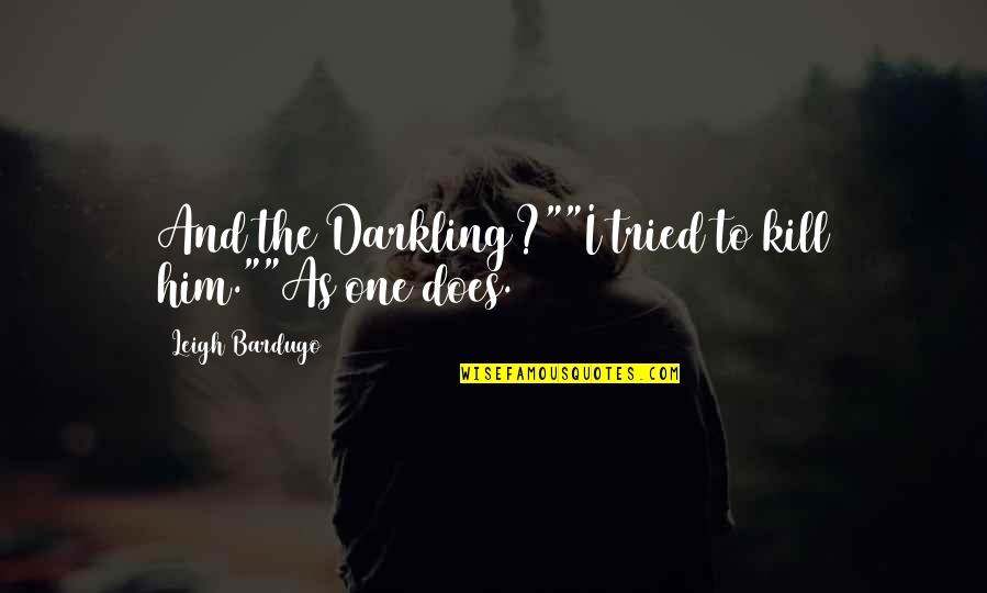 Alina Quotes By Leigh Bardugo: And the Darkling?""I tried to kill him.""As one