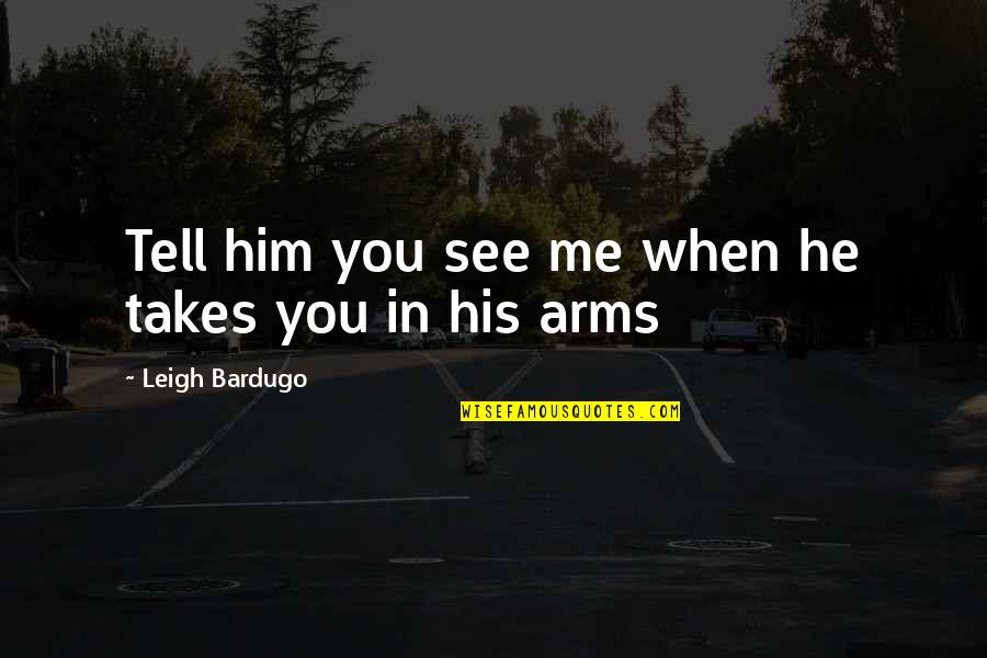 Alina Quotes By Leigh Bardugo: Tell him you see me when he takes