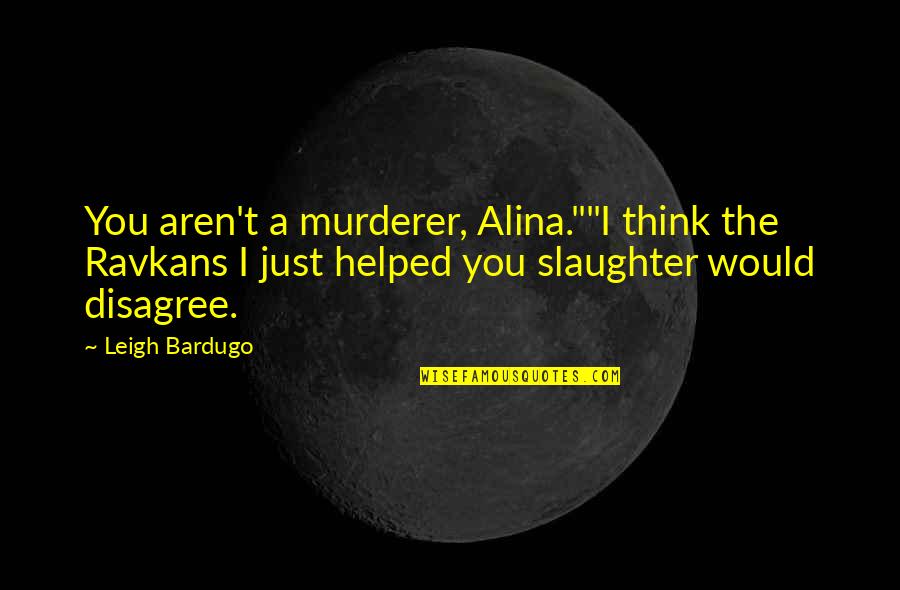 Alina Quotes By Leigh Bardugo: You aren't a murderer, Alina.""I think the Ravkans