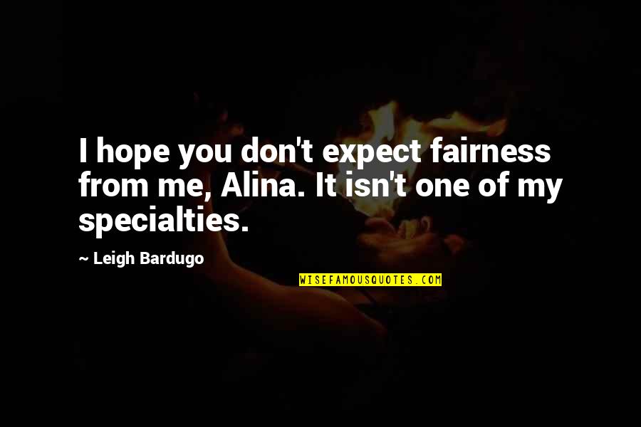 Alina Quotes By Leigh Bardugo: I hope you don't expect fairness from me,
