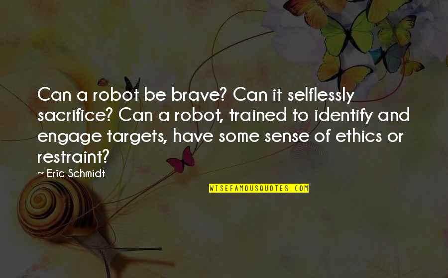 Alina Wheeler Quotes By Eric Schmidt: Can a robot be brave? Can it selflessly Alina Wheeler Quotes By Eric Schmidt: Can a robot be brave? Can it selflessly