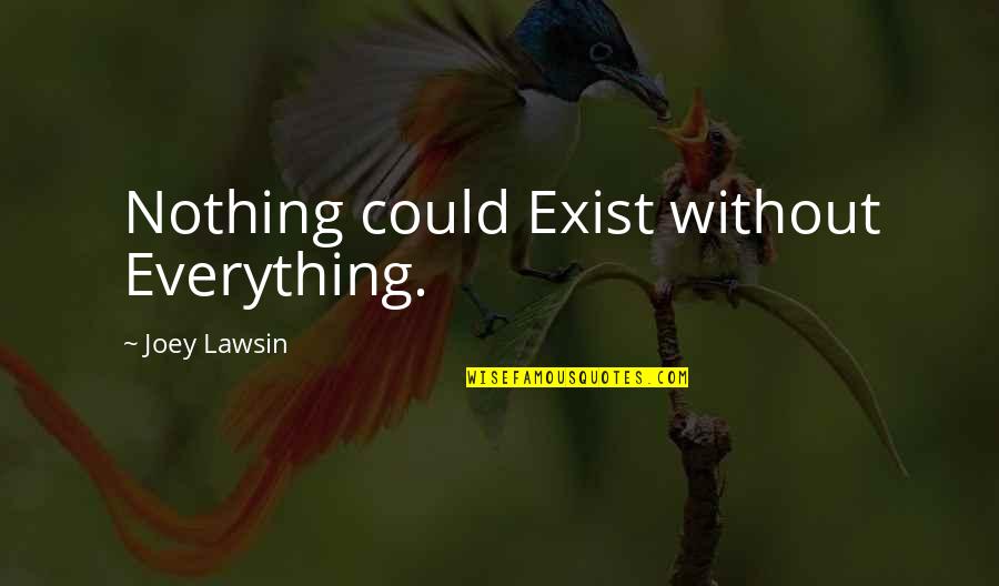 Alina Wheeler Quotes By Joey Lawsin: Nothing could Exist without Everything. Alina Wheeler Quotes By Joey Lawsin: Nothing could Exist without Everything.