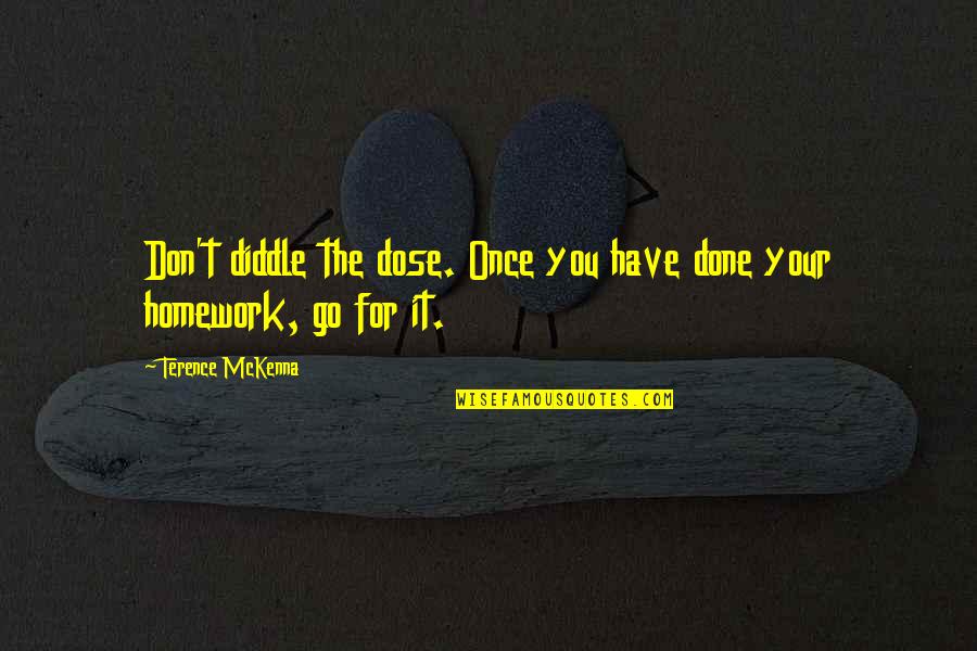 Alinari 1801 Quotes By Terence McKenna: Don't diddle the dose. Once you have done