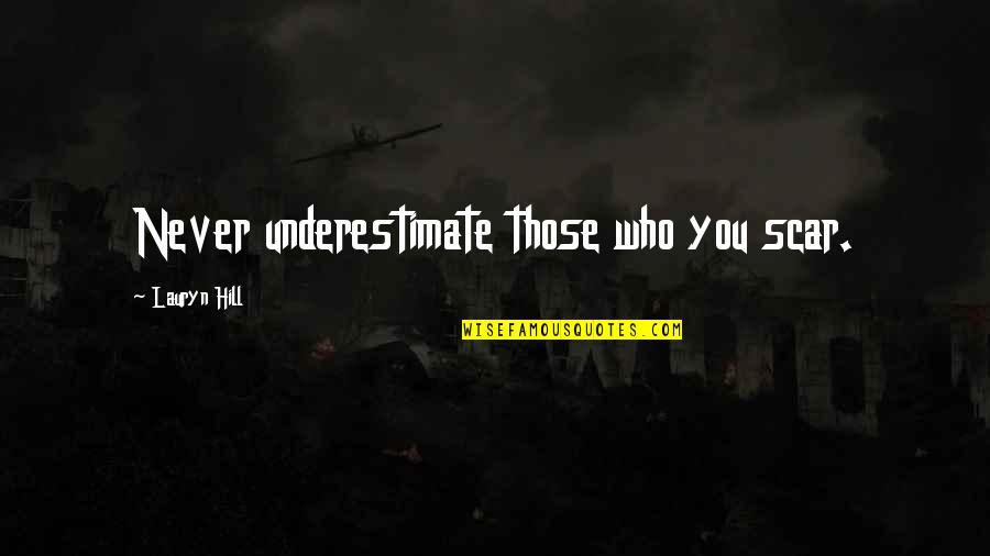 Alinari At Rosemary Quotes By Lauryn Hill: Never underestimate those who you scar. Alinari At Rosemary Quotes By Lauryn Hill: Never underestimate those who you scar.