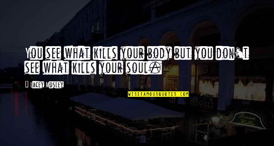 Aline Barros Quotes By Lacey Mosley: You see what kills your body but you