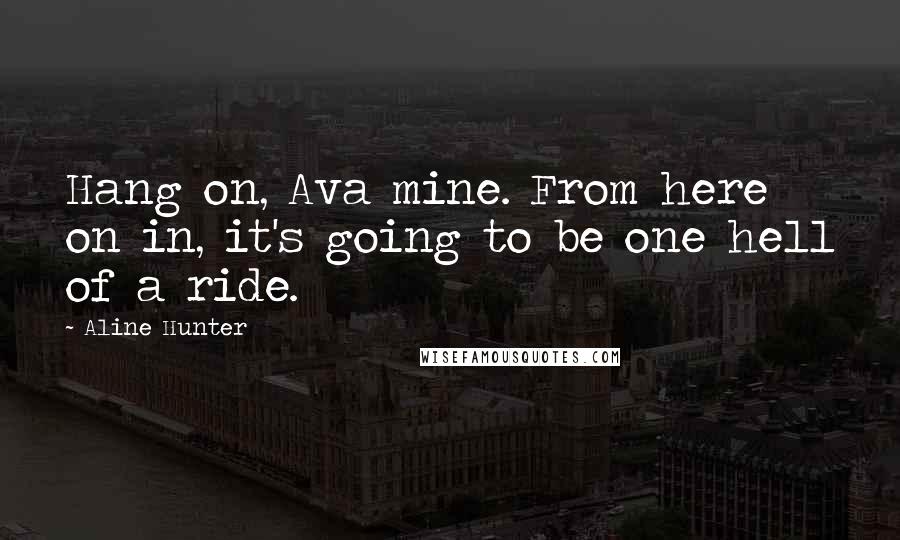 Aline Hunter quotes: Hang on, Ava mine. From here on in, it's going to be one hell of a ride.