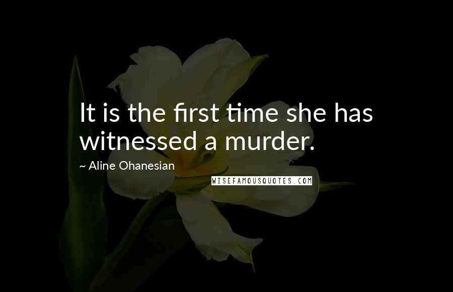 Aline Ohanesian quotes: It is the first time she has witnessed a murder.