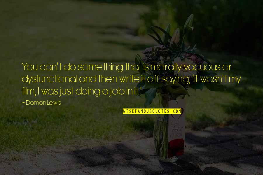 Alineacion Corporal Quotes By Damian Lewis: You can't do something that is morally vacuous