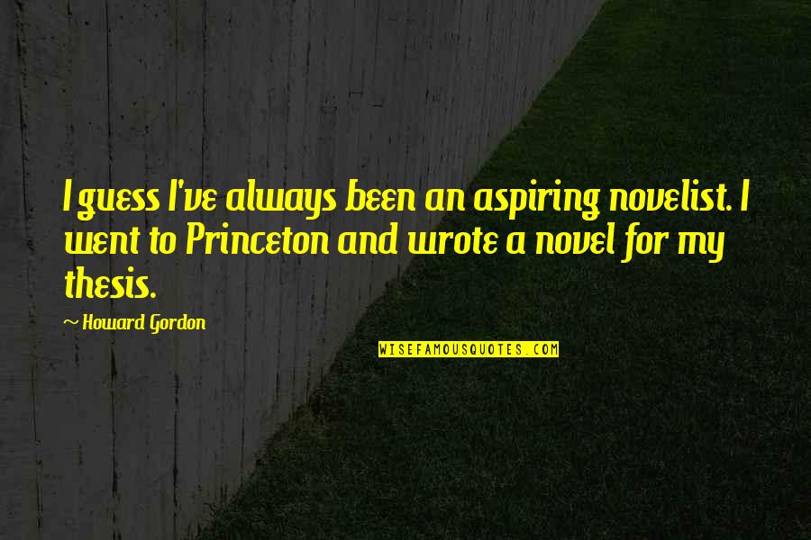 Alineados En Quotes By Howard Gordon: I guess I've always been an aspiring novelist. Alineados En Quotes By Howard Gordon: I guess I've always been an aspiring novelist.