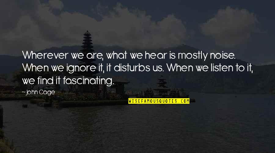 Alineation Quotes By John Cage: Wherever we are, what we hear is mostly Alineation Quotes By John Cage: Wherever we are, what we hear is mostly