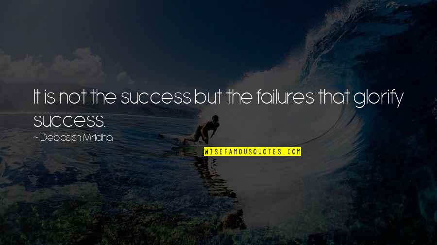 Aling Dionisia Quotes By Debasish Mridha: It is not the success but the failures