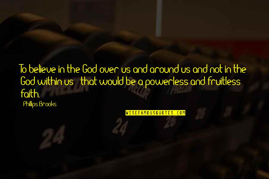 Aling Maliit Quotes By Phillips Brooks: To believe in the God over us and Aling Maliit Quotes By Phillips Brooks: To believe in the God over us and