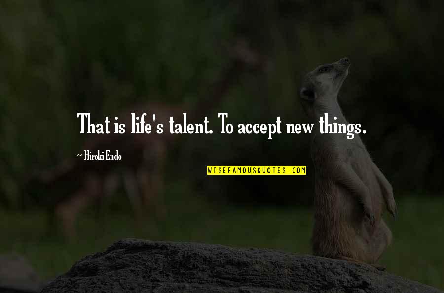 Alinka Echeverria Quotes By Hiroki Endo: That is life's talent. To accept new things.