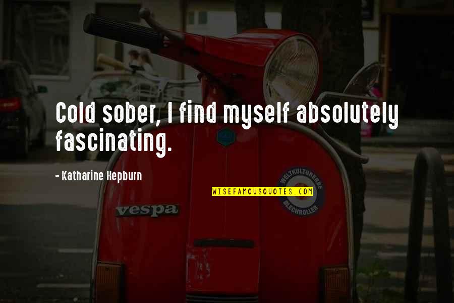 Alinne Rosa Quotes By Katharine Hepburn: Cold sober, I find myself absolutely fascinating.