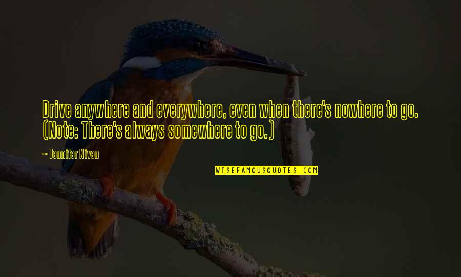 Alinor Allemande Quotes By Jennifer Niven: Drive anywhere and everywhere, even when there's nowhere Alinor Allemande Quotes By Jennifer Niven: Drive anywhere and everywhere, even when there's nowhere