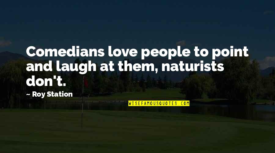 Alinor Allemande Quotes By Roy Station: Comedians love people to point and laugh at