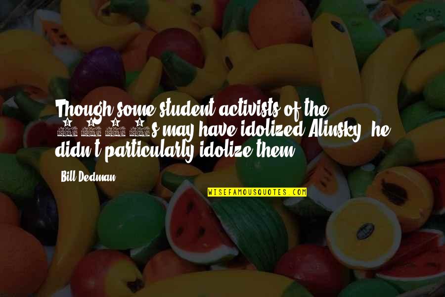 Alinsky Quotes By Bill Dedman: Though some student activists of the 1960s may Alinsky Quotes By Bill Dedman: Though some student activists of the 1960s may