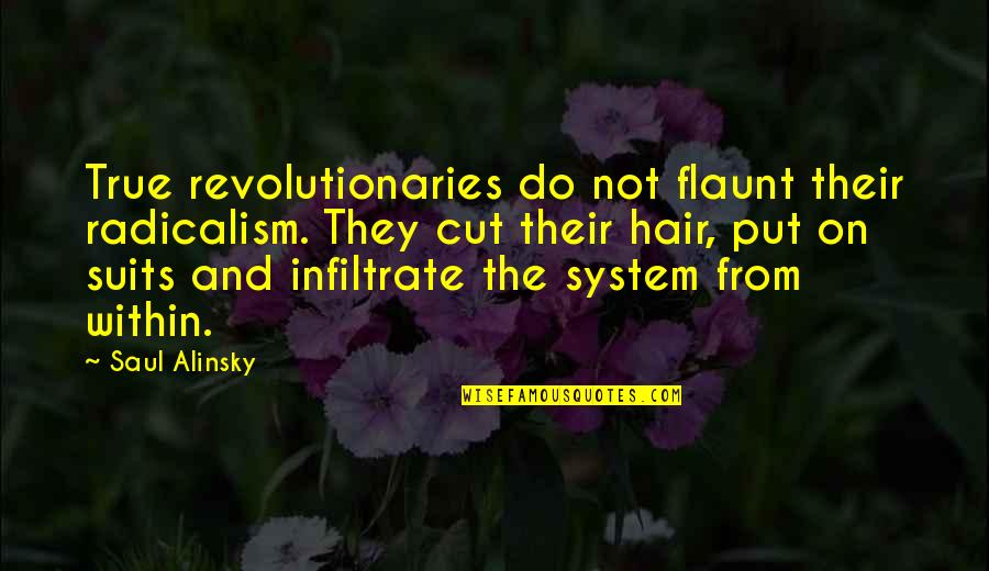 Alinsky Quotes By Saul Alinsky: True revolutionaries do not flaunt their radicalism. They Alinsky Quotes By Saul Alinsky: True revolutionaries do not flaunt their radicalism. They