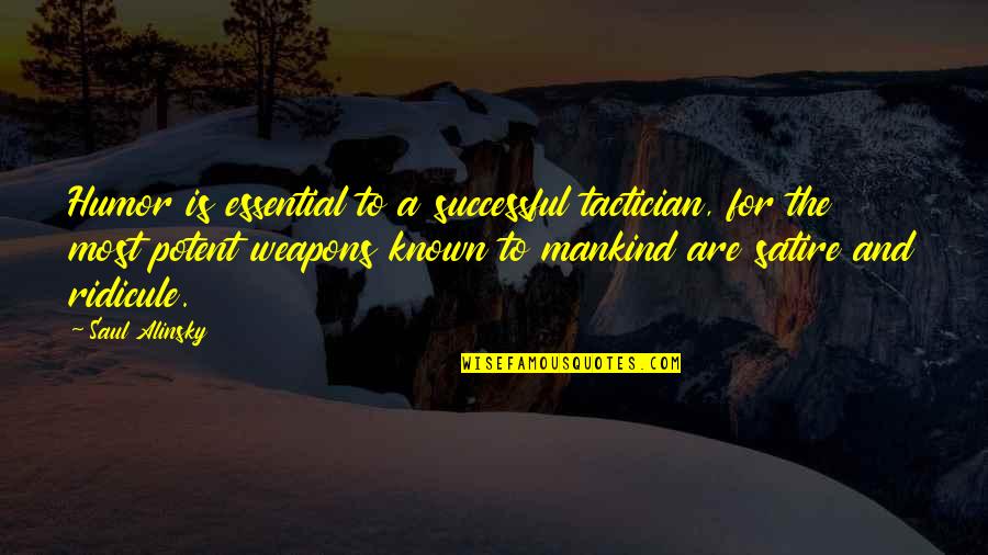 Alinsky Quotes By Saul Alinsky: Humor is essential to a successful tactician, for Alinsky Quotes By Saul Alinsky: Humor is essential to a successful tactician, for