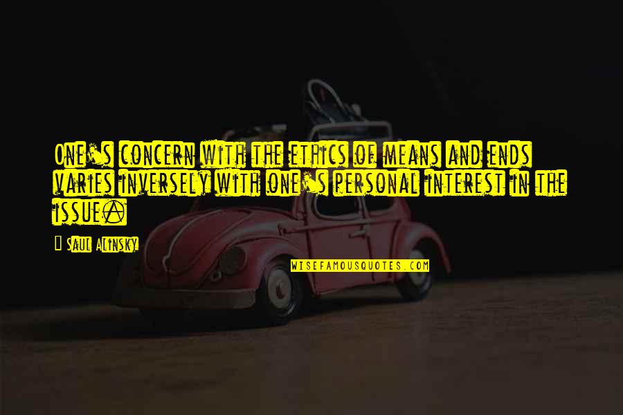 Alinsky Quotes By Saul Alinsky: One's concern with the ethics of means and Alinsky Quotes By Saul Alinsky: One's concern with the ethics of means and
