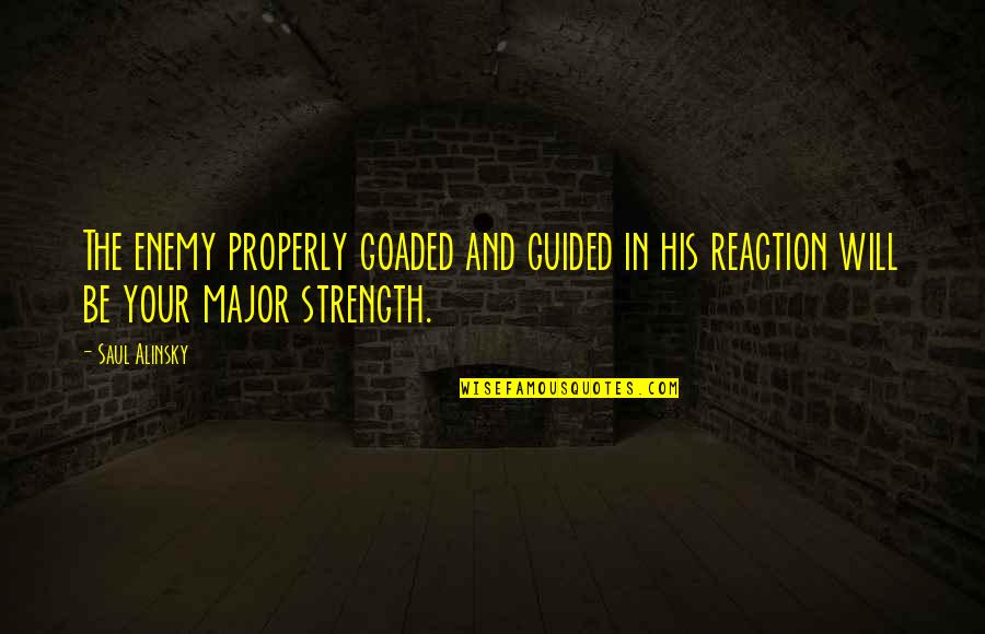 Alinsky Quotes By Saul Alinsky: The enemy properly goaded and guided in his