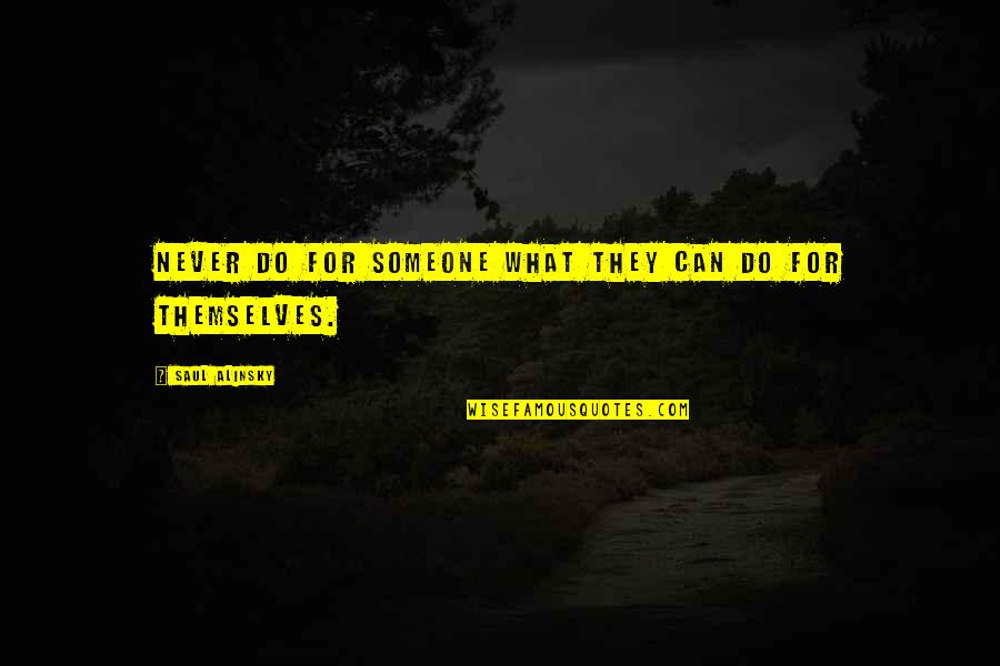 Alinsky Quotes By Saul Alinsky: Never do for someone what they can do Alinsky Quotes By Saul Alinsky: Never do for someone what they can do