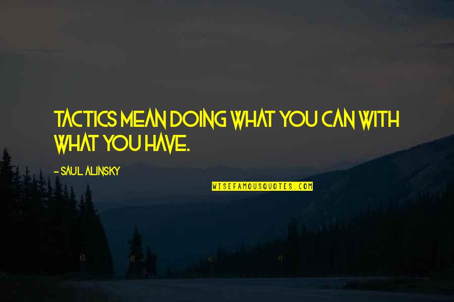 Alinsky Quotes By Saul Alinsky: Tactics mean doing what you can with what Alinsky Quotes By Saul Alinsky: Tactics mean doing what you can with what