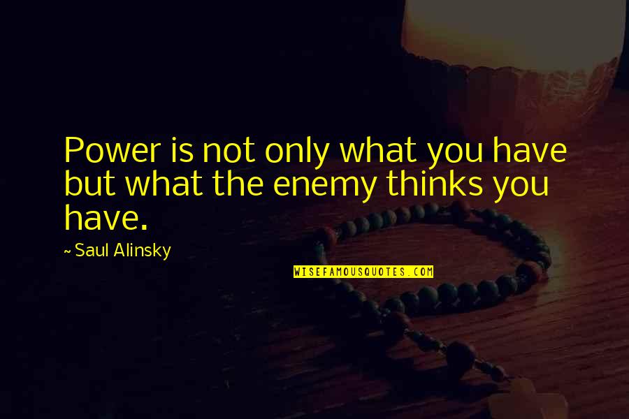 Alinsky Quotes By Saul Alinsky: Power is not only what you have but
