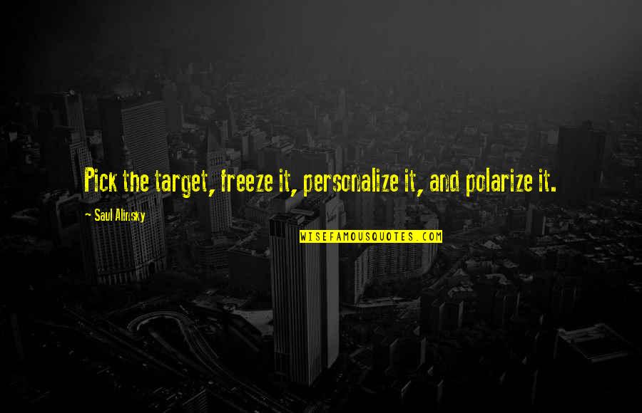 Alinsky Quotes By Saul Alinsky: Pick the target, freeze it, personalize it, and Alinsky Quotes By Saul Alinsky: Pick the target, freeze it, personalize it, and