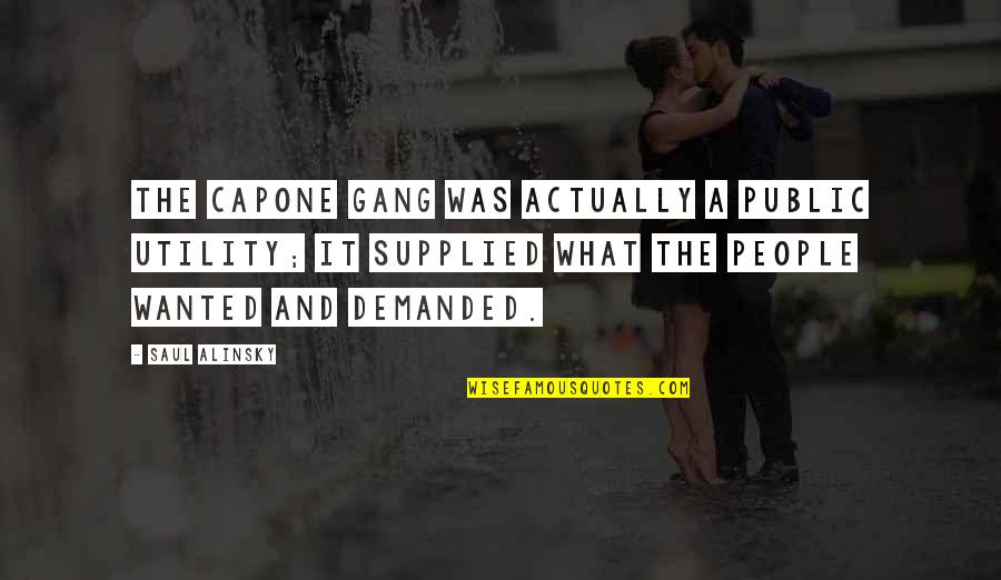 Alinsky Quotes By Saul Alinsky: The Capone gang was actually a public utility; Alinsky Quotes By Saul Alinsky: The Capone gang was actually a public utility;