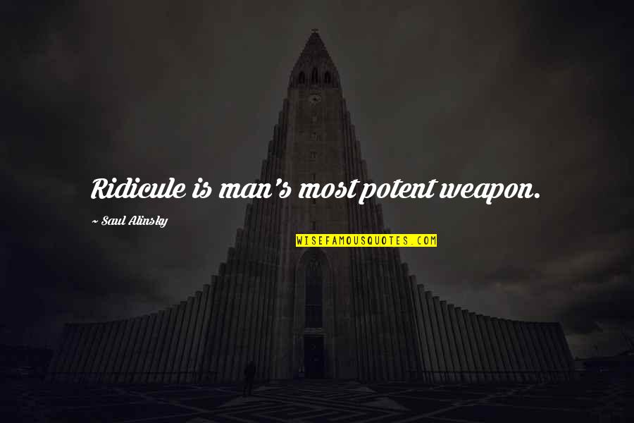 Alinsky Quotes By Saul Alinsky: Ridicule is man's most potent weapon. Alinsky Quotes By Saul Alinsky: Ridicule is man's most potent weapon.