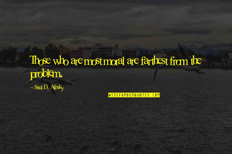 Alinsky Quotes By Saul D. Alinsky: Those who are most moral are farthest from Alinsky Quotes By Saul D. Alinsky: Those who are most moral are farthest from