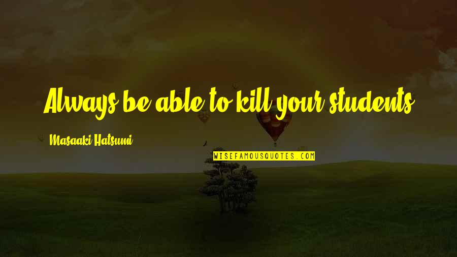 Alinsky Rules For Radicals Quotes By Masaaki Hatsumi: Always be able to kill your students