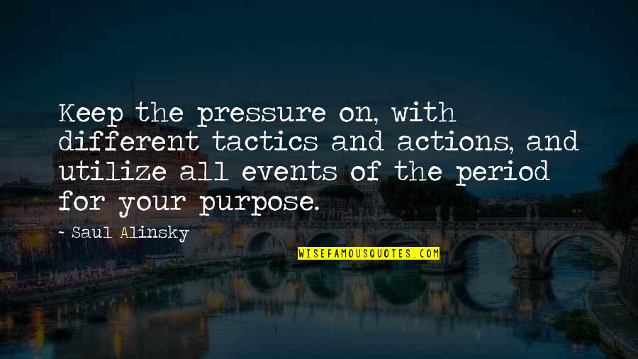 Alinsky Saul Quotes By Saul Alinsky: Keep the pressure on, with different tactics and Alinsky Saul Quotes By Saul Alinsky: Keep the pressure on, with different tactics and